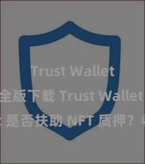 Trust Wallet官方安全版下载 Trust Wallet 是否扶助 NFT 质押？收益指南